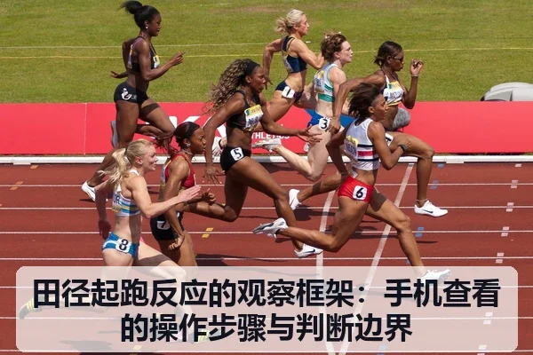 田径起跑反应的观察框架:手机查看的操作步骤与判断边界